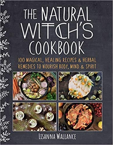 The Natural Witch's Cookbook: 100 Magical, Healing Recipes & Herbal Remedies to Nourish Body, Mind & Spirit - Hardcover
