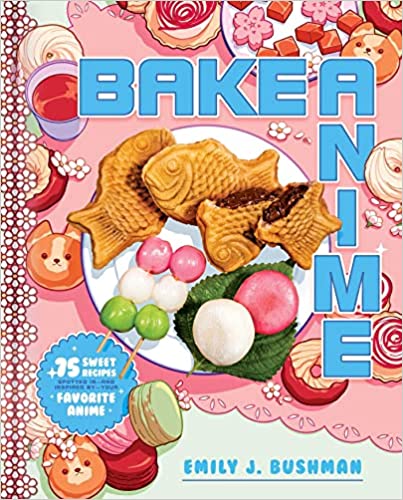 Bake Anime: 75 Sweet Recipes Spotted In―and Inspired by―Your Favorite Anime (A Cookbook) - Hardcover