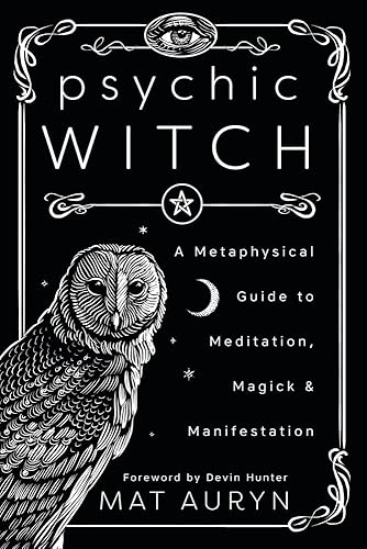 Psychic Witch: A Metaphysical Guide to Meditation, Magick & Manifestation (Mat Auryn's Psychic Witch, 1)