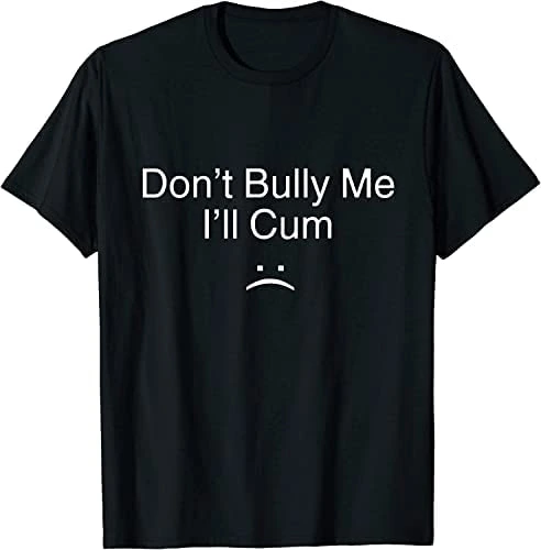Don't Bully Me I'll C** - T-shirt