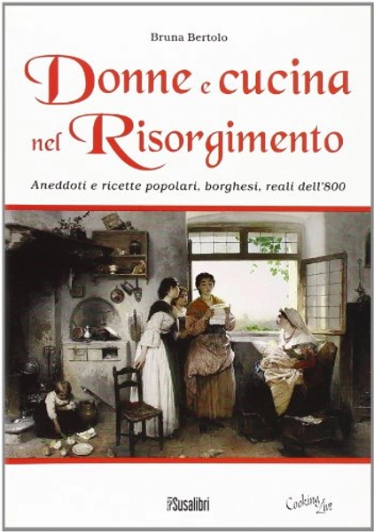 Donne e cucina nel Risorgimento. Aneddoti e ricette popolari, borghesi, reali dell'800