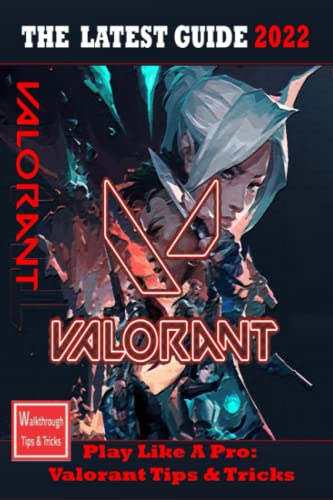 VALORANT The Complete Guide 2022: Tips,Tricks Strategies,Cheats,Hints and More
