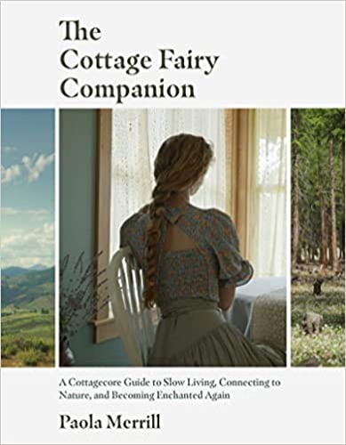 The Cottage Fairy Companion: A Cottagecore Guide to Slow Living, Connecting to Nature, and Becoming Enchanted Again (Mindful living, Home Design for Cottages) - Hardcover