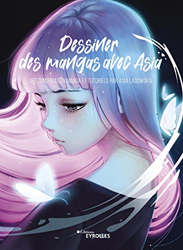 Dessiner des mangas avec Asia: Art d'inspiration manga et tutoriels par Asia Ladowska