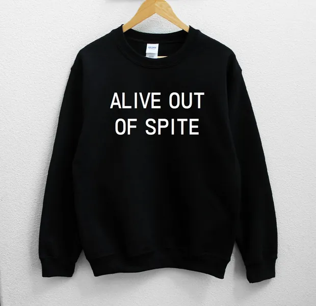 Alive out of spite Sweatshirt