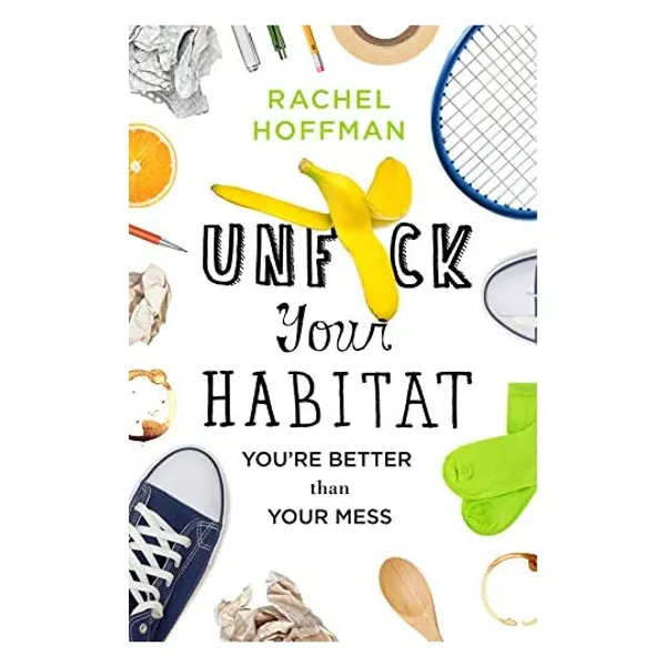 Unf*ck Your Habitat: You're Better Than Your Mess