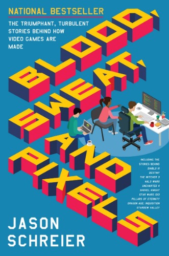 BOOK: Blood, Sweat, and Pixels: The Triumphant, Turbulent Stories Behind How Video Games Are Made