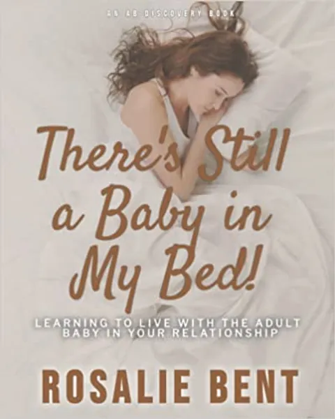 There's still a baby in my bed!: Learning to live happily with the adult baby in your relationship - 