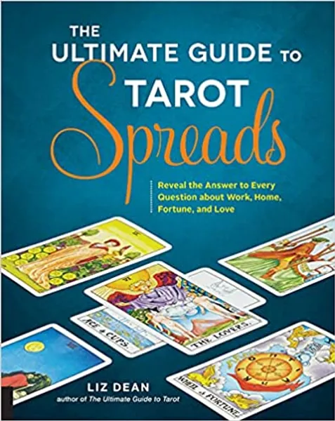 The Ultimate Guide to Tarot Spreads: Reveal the Answer to Every Question about Work, Home, Fortune, and Love (Volume 2) (The Ultimate Guide to..., 2) - 