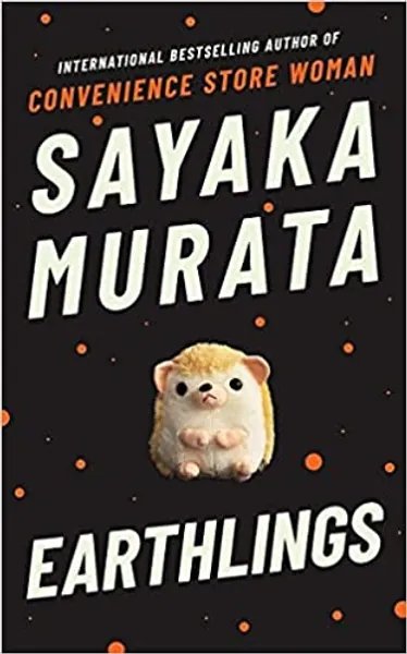 Earthlings: From the author of the international bestseller, Convenience Store Woman: Sayaka Murata