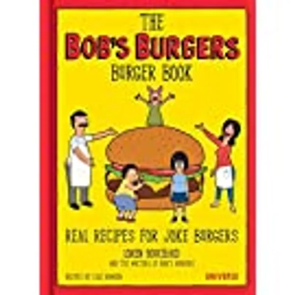 The Bob's Burgers Burger Book: Real Recipes for Joke Burgers