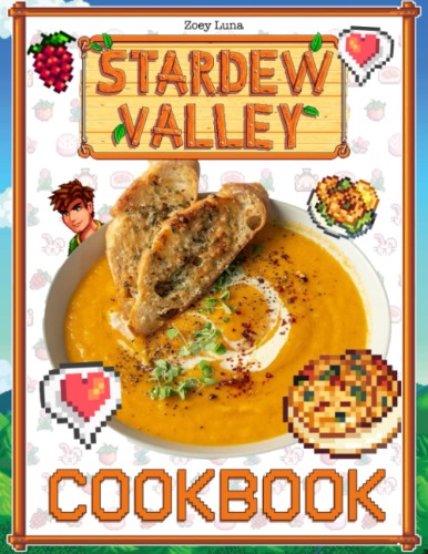 Stardew Valley Cookbook: Lots Of Unique Recipes For You To Learn How To Make Delicious Dishes From The Series.