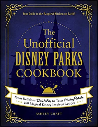 The Unofficial Disney Parks Cookbook: From Delicious Dole Whip to Tasty Mickey Pretzels, 100 Magical Disney-Inspired Recipes (Unofficial Cookbook) - Hardcover