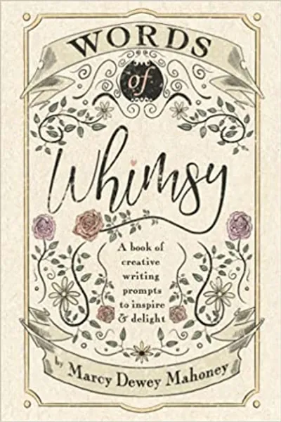 Words of Whimsy: A book of creative writing prompts to inspire & delight (Words Of ... A Series of Creative Writing Prompt Books) -