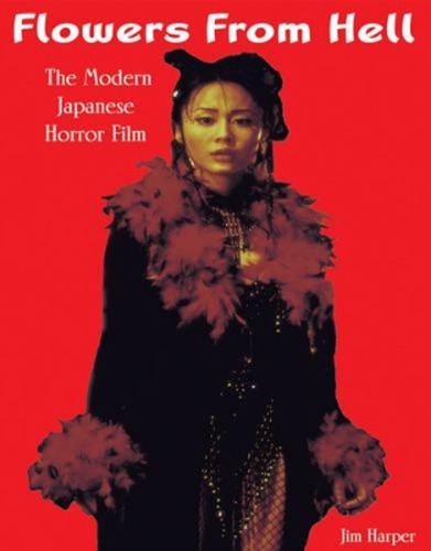 Flowers From Hell: The Modern Japanese Horror Film by Jim Harper 9780953656479