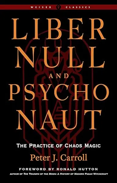 Liber Null & Psychonaut: The Practice of Chaos Magic (Revised and Expanded Edition) (Weiser Classics Series)