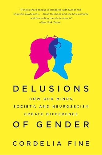 Delusions of Gender: How Our Minds, Society, and Neurosexism Create Difference