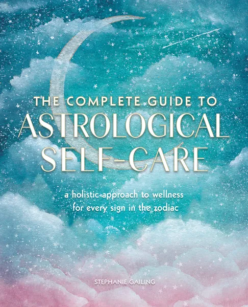 The Complete Guide to Astrological Self-Care: A Holistic Approach to Wellness for Every Sign in the Zodiac (6) (Complete Illustrated Encyclopedia)