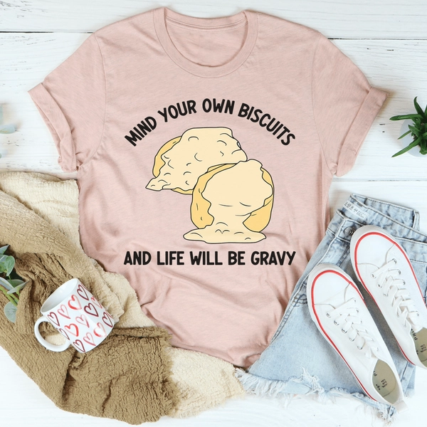 Mind Your Own Biscuits And Life Will Be Gravy Tee