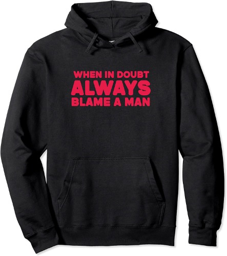 When In Doubt Always Blame A Man Funny- When In Doubt Pullover Hoodie