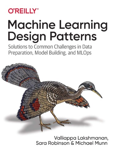 Machine Learning Design Patterns: Solutions to Common Challenges in Data Preparation, Model Building, and MLOps