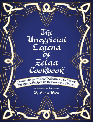 The Unofficial Legend Of Zelda Cookbook: From Monstrous to Dubious to Delicious
