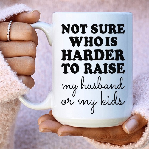 Not Sure Who Is Harder To Raise Ceramic Mug 15 oz - White / One Size