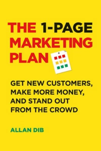 The 1-Page Marketing Plan: Get New Customers, Make More Money, And Stand Out From the Crowd