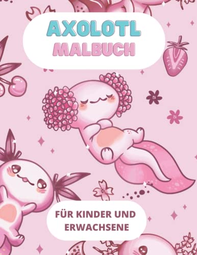Axolotl Malbuch für Kinder und Erwachsene: Axolotl Malbuch cute mit süßen Motiven zum Ausmalen. Groß in DIN A4 mit 30 Illustrationen. Axolotl ... Axolotl Nikolaus und Weihnachten.