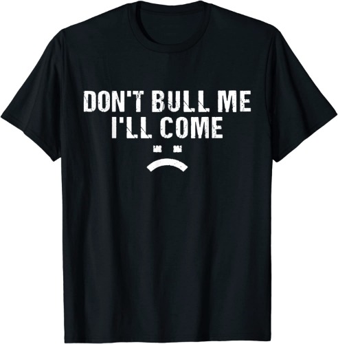 Don't Bull Me I'll Come T-Shirt