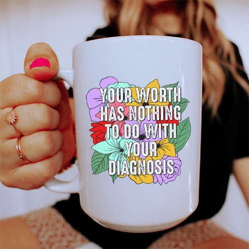 Your Worth Has Nothing To Do With Your Diagnosis Ceramic Mug 15 oz - White / One Size
