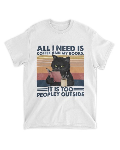 Cat All I Need Is Coffee And My Books It Is Too Peopley Outside
