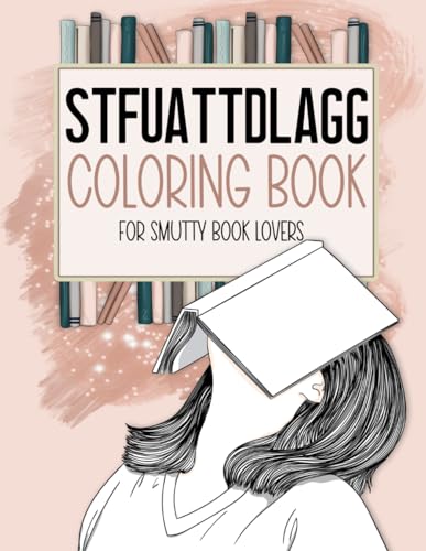 STFUATTDLAGG Coloring Book For Smutty Book Lovers: Bookish Colouring Book for Women Who Love Spicy Romance Books and Novels - Smut Reader Book With Quotes and Illustrations