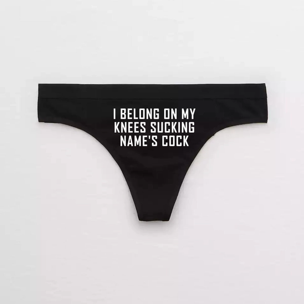 I Belong On My Knees Sucking Name's Cock Panties / Personalized Name Slut Thong / Cuckold Swingers Sissy Boy / Mistress and Slave Male Sub