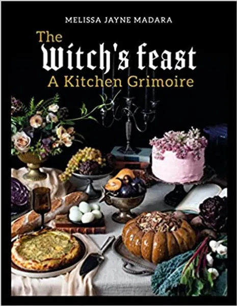 The Witch's Feast: A Kitchen Grimoire - 