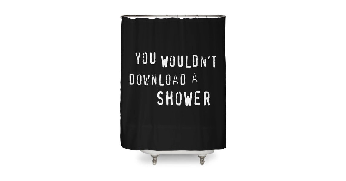 You Wouldn't Download A Shower Curtain
