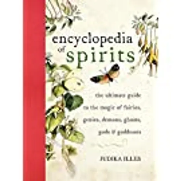 Encyclopedia of Spirits: The Ultimate Guide to the Magic of Saints, Angels, Fairies, Demons, and Ghosts (Witchcraft & Spells)