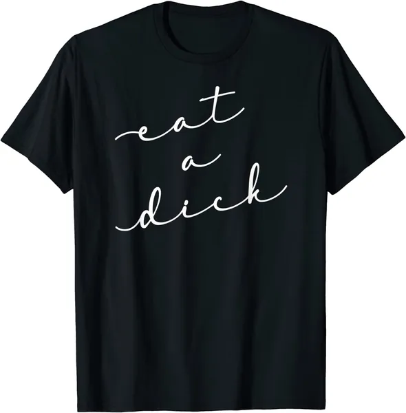 Eat A Dick Shirt Inappropriate Swear Word Adult Gift