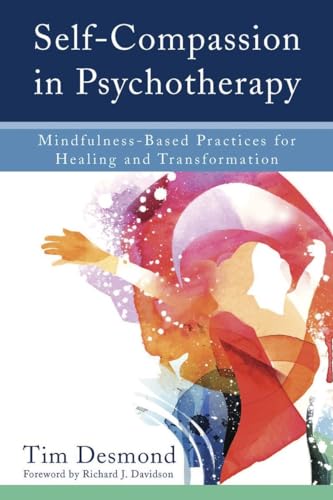 Self-Compassion in Psychotherapy: Mindfulness-Based Practices for Healing and Transformation