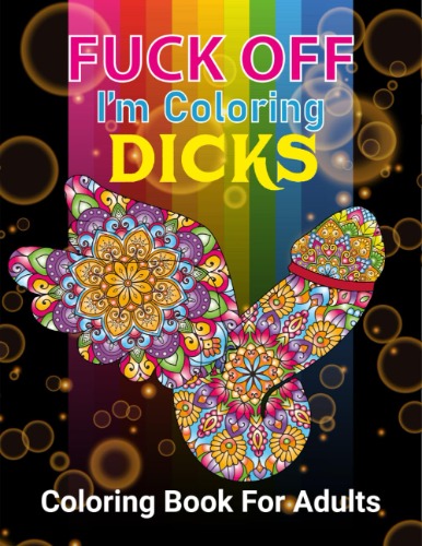 FUCK OFF I'M COLORING DICKS