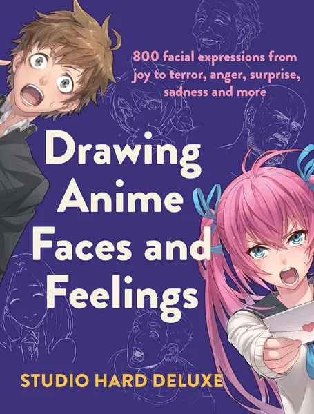 DRAWING ANIME FACES & FEELINGS: 800 facial expressions from joy to terror, anger, surprise, sadness and more