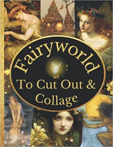 Fairyworld To Cut Out & Collage: A Collection Of Vintage Fairy Themes For Junk Journals, Decoupage, Scrapbooking And Paper Craft - Paperback