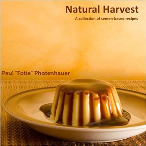 Natural Harvest: A Collection of Semen-Based Recipes (Semen cooking)