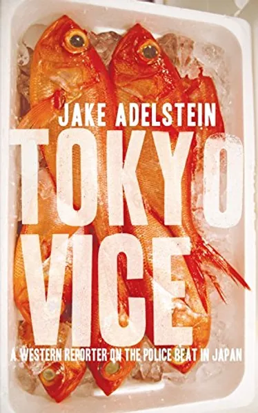 Tokyo Vice: A Western Reporter on the Police Beat in Japan