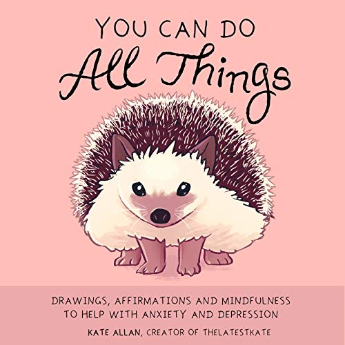 You Can Do All Things: Drawings, Affirmations and Mindfulness to Help With Anxiety and Depression (Book Gift for Women) (TheLatestKate)