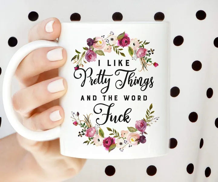 I Like Pretty Things And The Word Fck Funny Mug Sarcastic Mug- 11OZ Coffee Mug - 