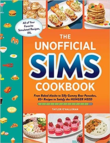 The Unofficial Sims Cookbook: From Baked Alaska to Silly Gummy Bear Pancakes, 85+ Recipes to Satisfy the Hunger Need (Unofficial Cookbook) -