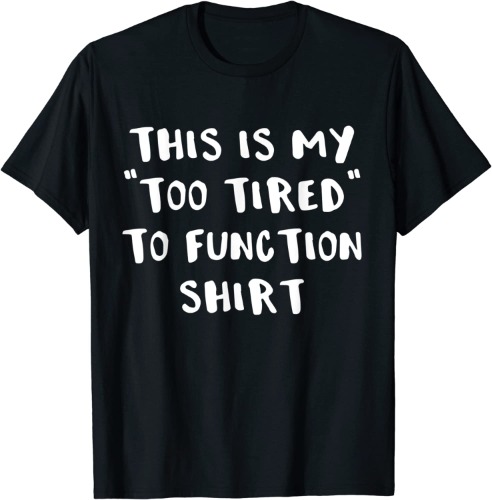 Humorous Sayings This Is My Too Tired To Function Gift Maglietta