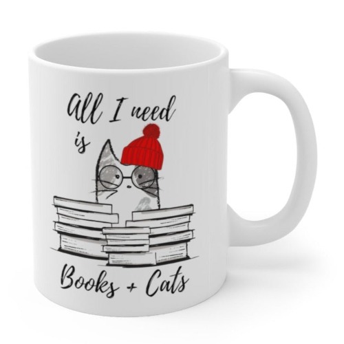 Book Lovers Mug, All I Need is Books & Cats Mug - 11oz