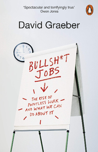 “Bullshit Jobs: The Rise of Pointless Work, and What We Can Do About It” by David Graeber